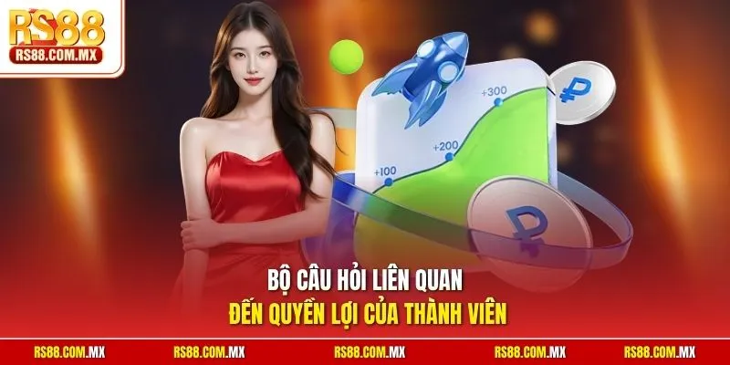 Bộ câu hỏi liên quan đến quyền lợi của thành viên