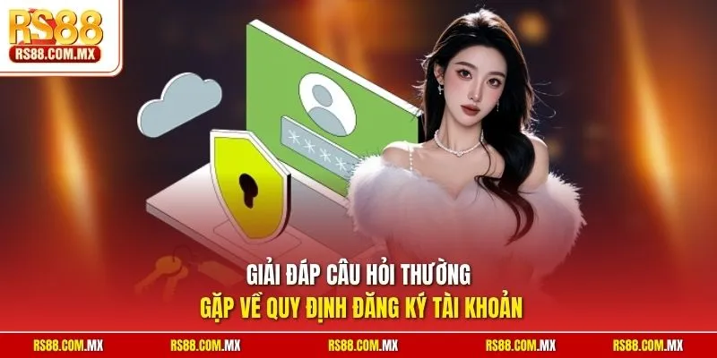 Giải đáp câu hỏi thường gặp về quy định đăng ký tài khoản