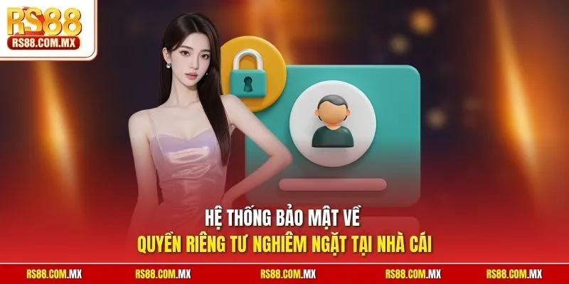 Hệ thống bảo mật về quyền riêng tư nghiêm ngặt tại nhà cái