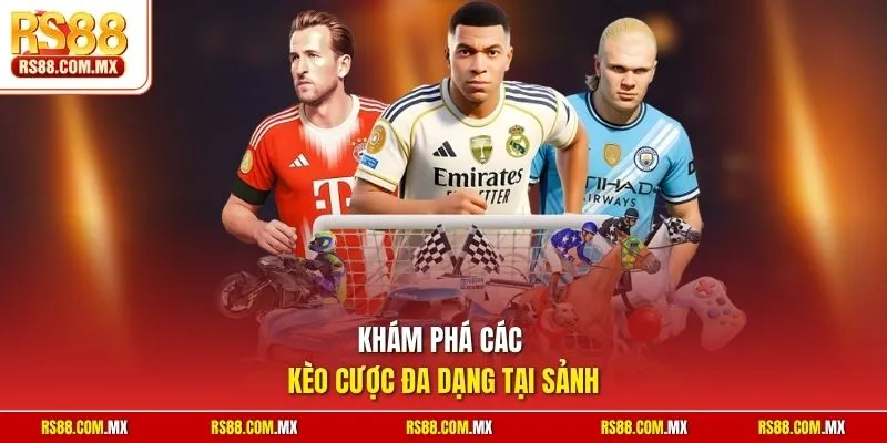 Khám phá các kèo cược đa dạng tại sảnh