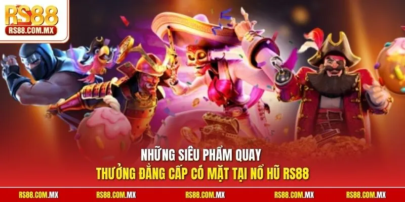 Những siêu phẩm quay thưởng đẳng cấp có mặt tại nổ hũ RS88